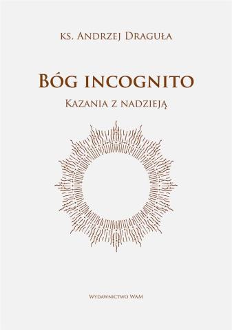 Bóg incognito. Kazania z nadzieją