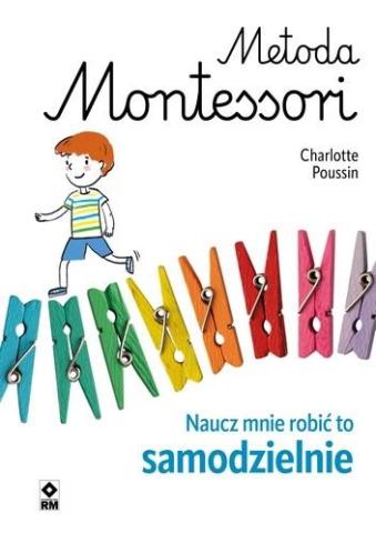 Metoda Montessori Naucz mnie robić to samodzielnie