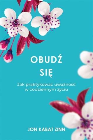 Obudź się. Jak praktykować uważność w codziennym..