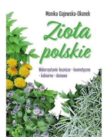 Zioła polskie. Wykorzystanie lecznicze, ...