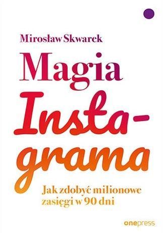 Magia Instagrama. Jak zdobyć milionowe zasięgi...