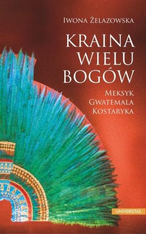 Kraina wielu bogów. Meksyk Gwatemala Kostaryka