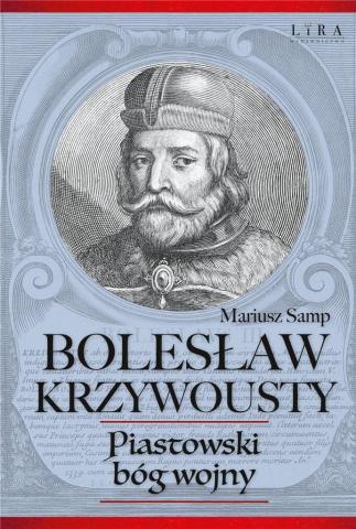 Bolesław Krzywousty. Piastowski bóg wojny