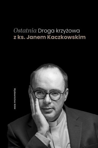 Ostatnia Droga krzyżowa z ks. Janem Kaczkowskim