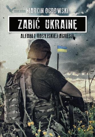 Zabić Ukrainę. Alfabet rosyjskiej agresji