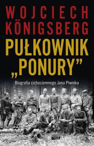 Pułkownik "Ponury". Biografia cichociemnego Jana..