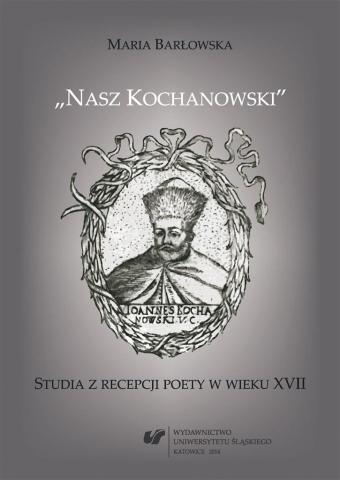 Nasz Kochanowski. Studia z recepcji poety..