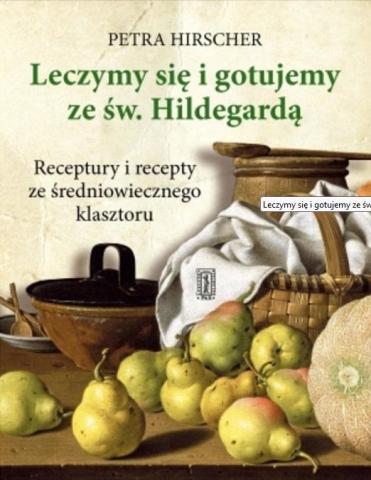 Leczymy się i gotujemy ze św. Hildegardą