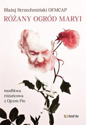 Różany ogród Maryi. Modlitwa różańcowa z Ojcem Pio