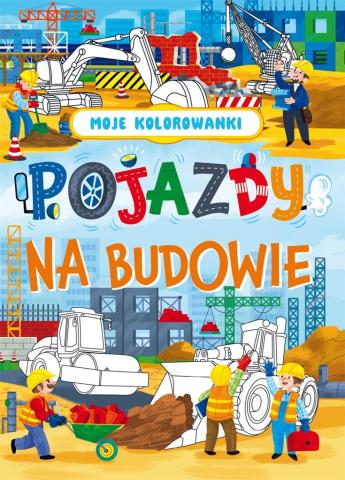 Moje kolorowanki. Pojazdy na budowie