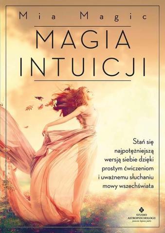 Magia intuicji. Stań się najpotężniejszą wersją..