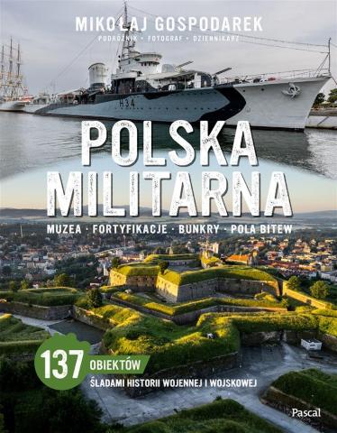 Polska militarna. Muzea, fortyfikacje, bunkry...