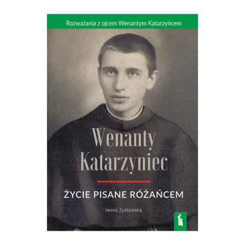 Wenanty Katarzyniec. Życie pisane różańcem