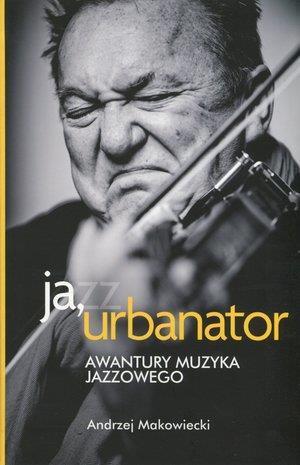 Ja, urbanator. Awantury muzyka jazzowego