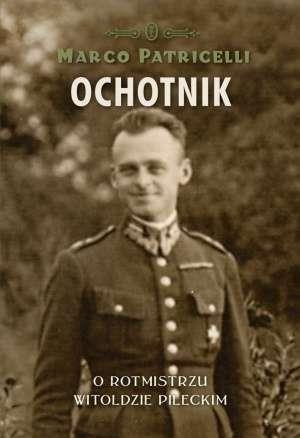 Ochotnik. O rotmistrzu Witoldzie Pileckim