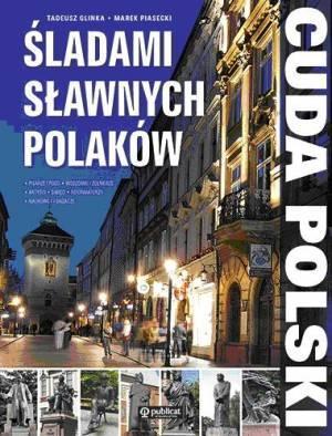 Cuda Polski. Śladami sławnych Polaków