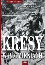 Nasza historia. Kresy w płomieniach 1908-1957