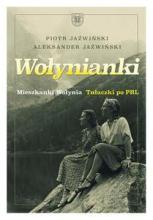 Wołynianki. Mieszkanki Wołynia Tułaczki po PRL