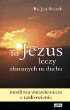 To Jezus leczy złamanych na duchu