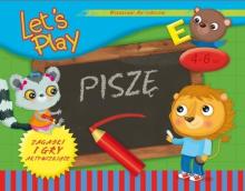 Let`s Play. Piszę. Ćwiczenia i gry aktyw. 4-6 lat