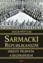 Sarmacki Republikanizm. Między prawem a bezprawiem