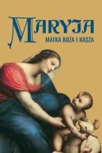 Maryja. Matka Boża i nasza