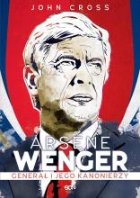 Arsene Wenger. Generał i jego Kanonierzy