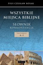 Wszystkie miejsca biblijne. Słownik i konkord. T.1