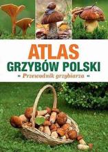 Atlas Grzybów Polski. Poradnik Grzybiarza