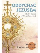 Oddychać Jezusem. Adoracje Eucharystyczne