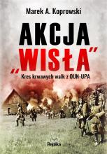 Akcja "Wisła". Kres krwawych walk z OUN-UPA