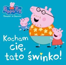 Świnka Peppa. Kocham cię, tato świnko!