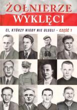 Żołnierze wyklęci. Ci, którzy nigdy nie ulegli T.1