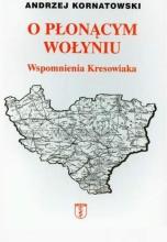 O płonącym Wołyniu. Wspomnienia kresowiaka