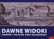 Dawne widoki zamków i pałaców ziemi raciborskiej