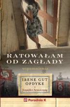 Ratowałam od zagłady. Wpomnienia Irene Gut - Opdyk