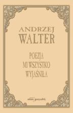 Poezja mi wszystko wyjaśniła. Szkice i eseje