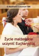 Życie małżeńskie uczynić Eucharystią