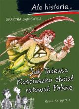 Ale historia Jak Tadeusz Kościuszko chciał ratować