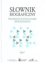 Słownik biograficzny polskiego katolicyzmu... T.7