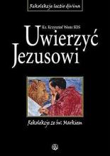 Uwierzyć Jezusowi. Rekolekcje ze św. Markiem